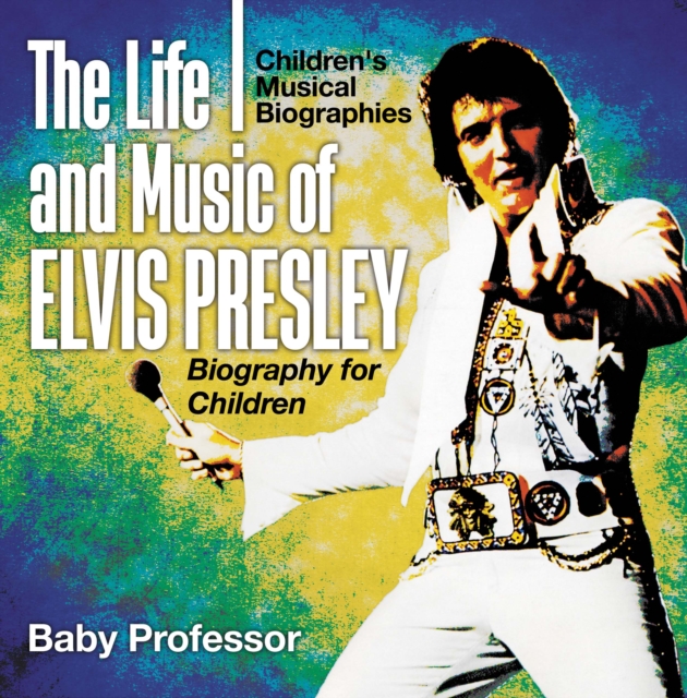 The Life and Music of Elvis Presley - Biography for Children | Children's Musical Biographies, PDF eBook