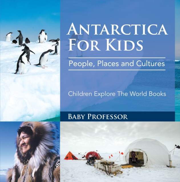 Antartica For Kids: People, Places and Cultures - Children Explore The World Books, EPUB eBook