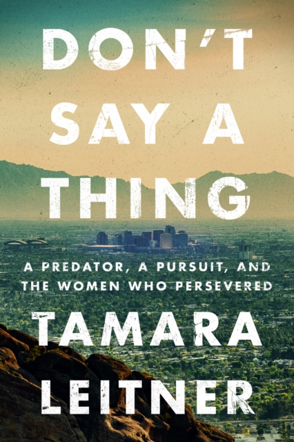 Don't Say a Thing : A Predator, a Pursuit, and the Women Who Persevered, Hardback Book