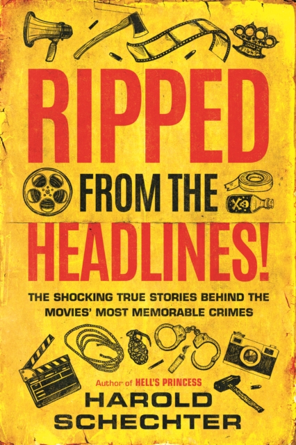 Ripped from the Headlines! : The Shocking True Stories Behind the Movies’ Most Memorable Crimes, Hardback Book
