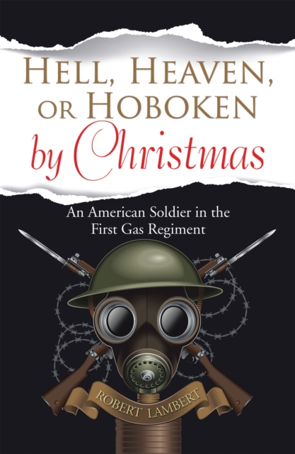 Hell, Heaven, or Hoboken by Christmas : An American Soldier in the First Gas Regiment, EPUB eBook