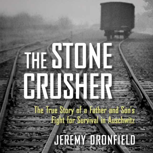 The Stone Crusher : The True Story of a Father and Son's Fight for Survival in Auschwitz, eAudiobook MP3 eaudioBook