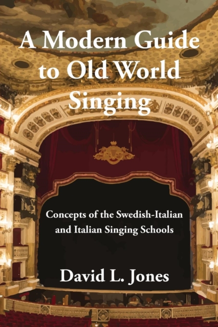 A Modern Guide to Old World Singing : Concepts of the Swedish-Italian a, Paperback / softback Book