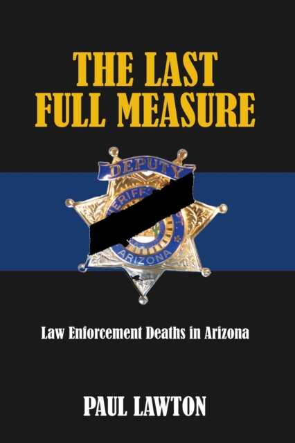 The Last Full Measure : Law Enforcement Deaths in Arizona, EPUB eBook