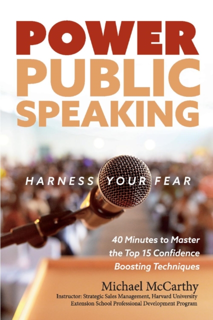 Power Public Speaking Harness Your Fear : 40 Minutes to Master the Top 15 Confidence Boosting Techniques, EPUB eBook