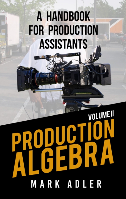 Production Algebra, A Handbook for Production Assistants : An Overview of the Production Industry, EPUB eBook