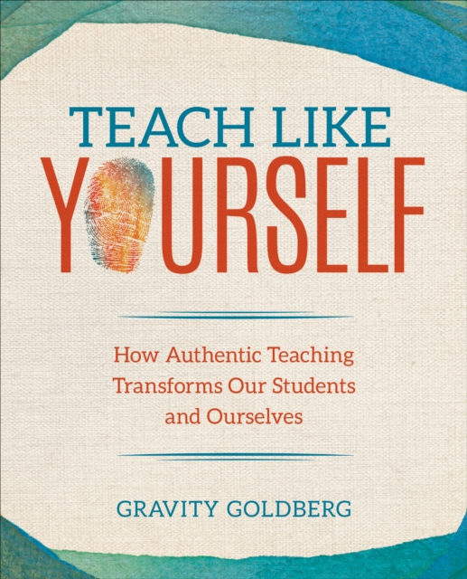 Teach Like Yourself : How Authentic Teaching Transforms Our Students and Ourselves, Paperback / softback Book