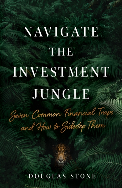Navigate the Investment Jungle : Seven Common Financial Traps and How to Sidestep Them, EPUB eBook