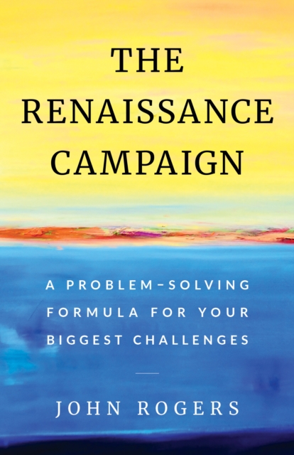The Renaissance Campaign : A Problem-Solving Formula for Your Biggest Challenges, EPUB eBook