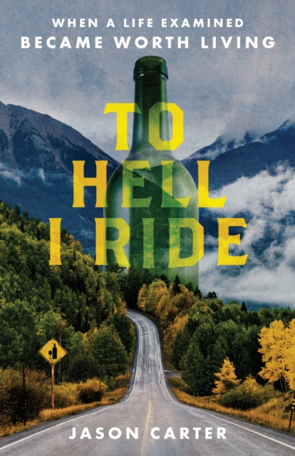 To Hell I Ride : When a Life Examined Became Worth Living, EPUB eBook