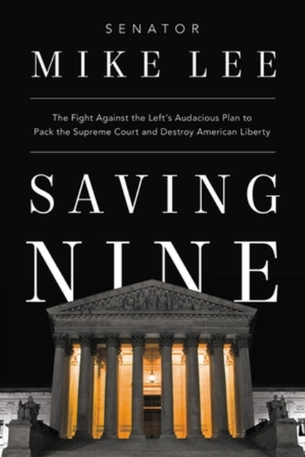 Saving Nine : The Fight Against the Left's Audacious Plan to Pack the Supreme Court and Destroy American Liberty, Paperback / softback Book