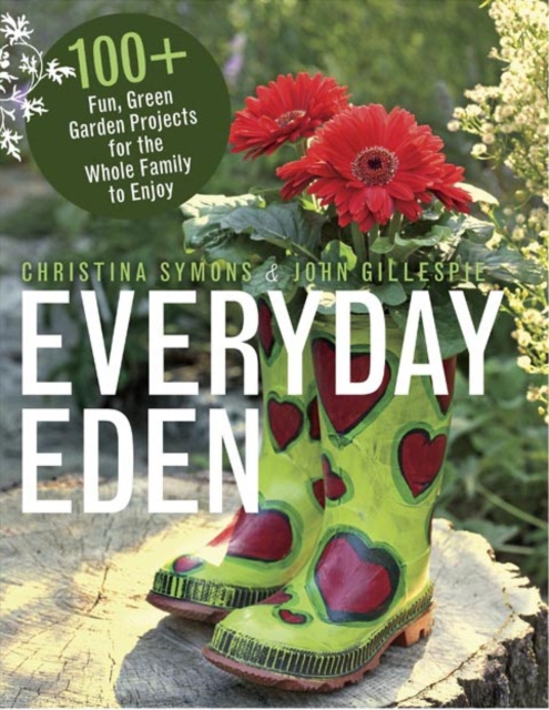 Everyday Eden : 100+ Fun, Green Garden Projects for the Whole Family to Enjoy, Paperback / softback Book