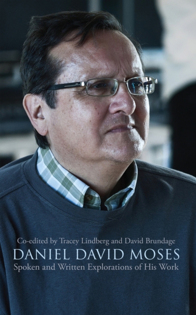 Daniel David Moses : Spoken and Written Explorations of His Work, Paperback / softback Book