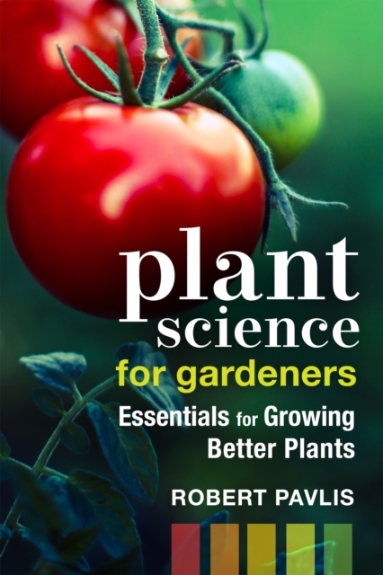 Plant Science for Gardeners : Essentials for Growing Better Plants, PDF eBook