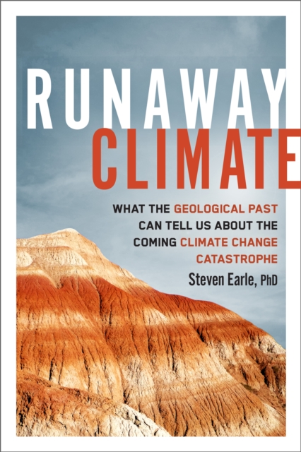 Runaway Climate : What the Geological Past Can Tell Us about the Coming Climate Change Catastrophe, PDF eBook