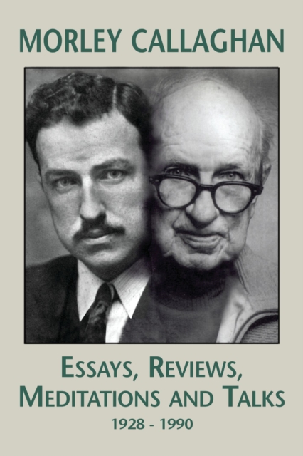 Morley Callaghan: Essays, Reviews, Meditations and Talks : 1928-1990, Hardback Book