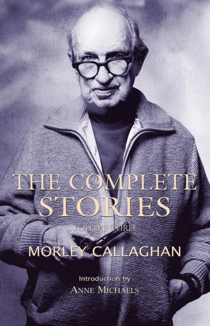 The Complete Stories of Morley Callaghan, Volume Three, Paperback / softback Book