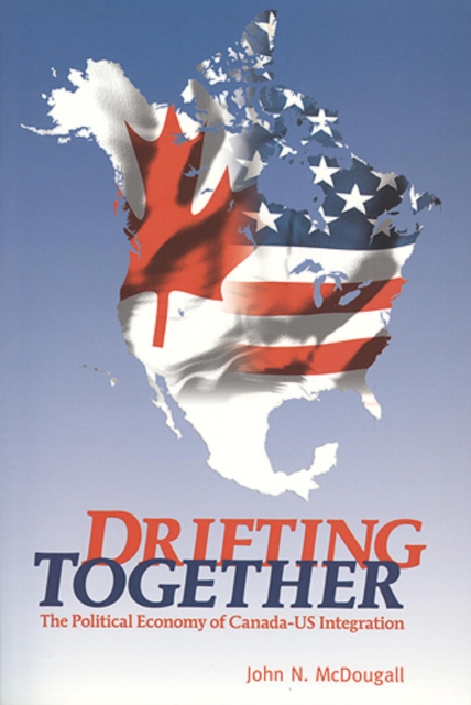 Drifting Together : The Political Economy of Canada-US Integration, Paperback / softback Book