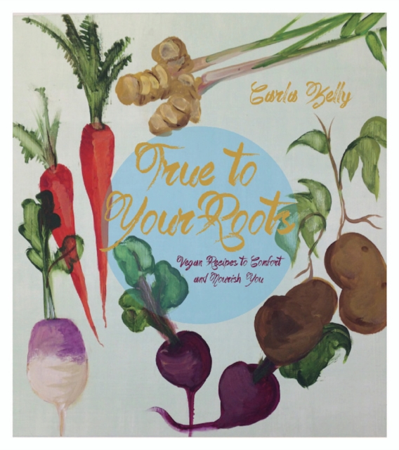 True to Your Roots : Vegan Recipes to Comfort and Nourish You, EPUB eBook