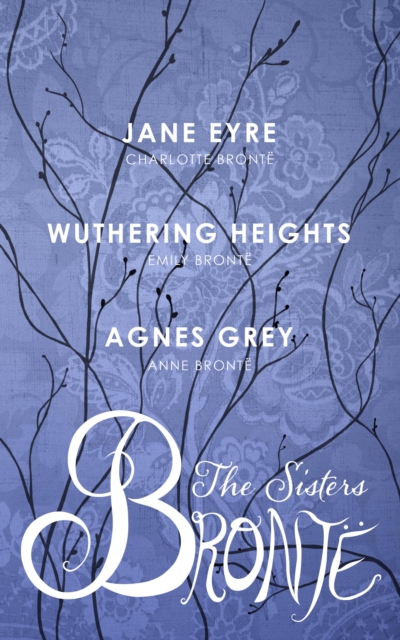 The Sisters Bronte : Includes: Jane Eyre, Wuthering Heights and Agnes Grey, EPUB eBook