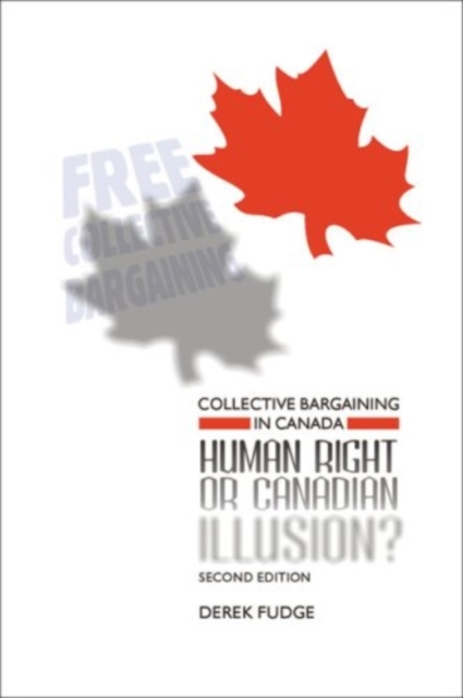Collective Bargaining in Canada : Human Right or Canadian Illusion?, Paperback / softback Book