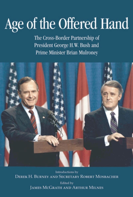 Age of the Offered Hand : The Cross-Border Partnership Between President George H.W. Bush and Prime Minister Brian Mulroney, A Documentary History, Paperback / softback Book
