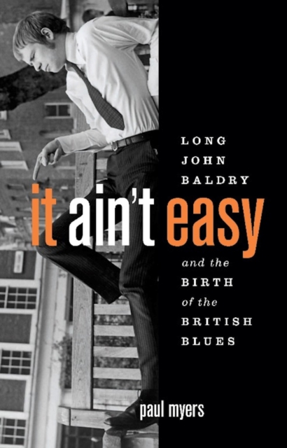 It Ain't Easy : Long John Baldry and the Birth of the British Blues, Paperback / softback Book