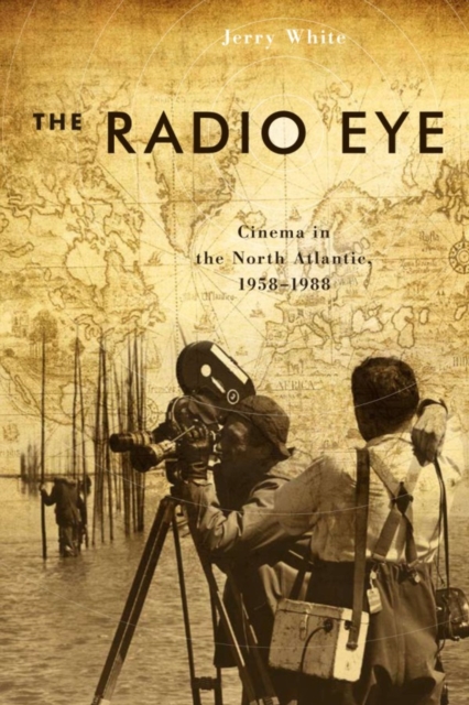 The Radio Eye : Cinema in the North Atlantic, 1958-1988, Hardback Book
