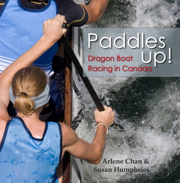 Paddles Up! : Dragon Boat Racing in Canada, Paperback / softback Book