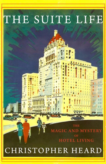 The Suite Life : The Magic and Mystery of Hotel Living, Paperback / softback Book