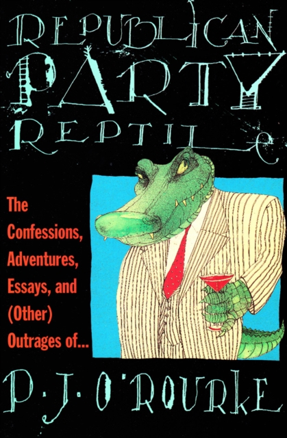 Republican Party Reptile : The Confessions, Adventures, Essays and (Other) Outrages of . . ., EPUB eBook
