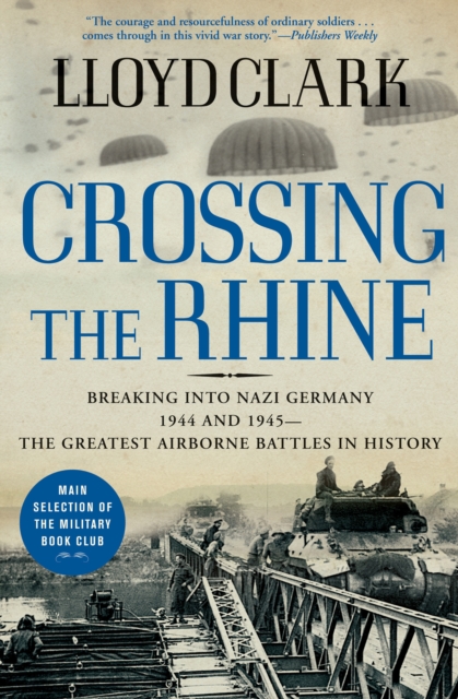 Crossing the Rhine : Breaking into Nazi Germany 1944 and 1945--The Greatest Airborne Battles in History, EPUB eBook