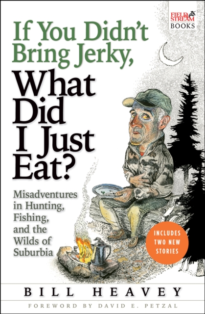 If You Didn't Bring Jerky, What Did I Just Eat? : Misadventures in Hunting, Fishing, and the Wilds of Suburbia, EPUB eBook