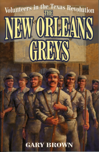 Volunteers in the Texas Revolution : The New Orleans Greys, Paperback / softback Book
