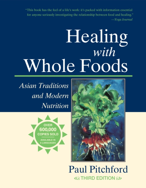 Healing with Whole Foods, Third Edition : Asian Traditions and Modern Nutrition--Your holistic guide to healing body and mind through food and nutrition, Hardback Book