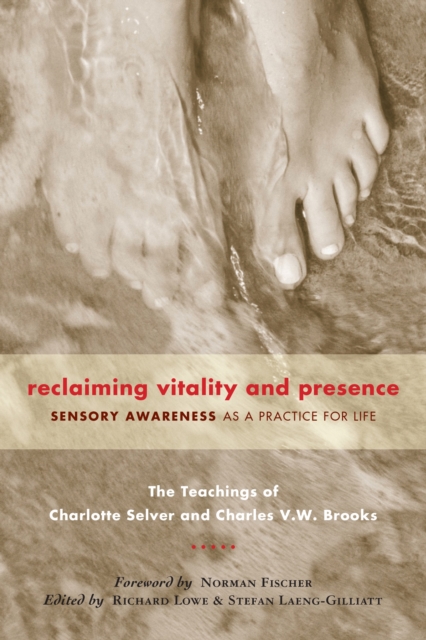 Reclaiming Vitality and Presence : Sensory Awareness as a Practice for Life, Paperback / softback Book