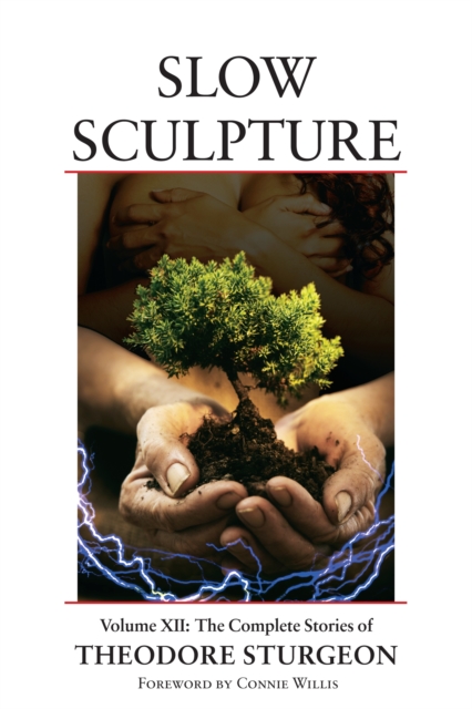 Slow Sculpture : Volume XII: The Complete Stories of Theodore Sturgeon, Hardback Book
