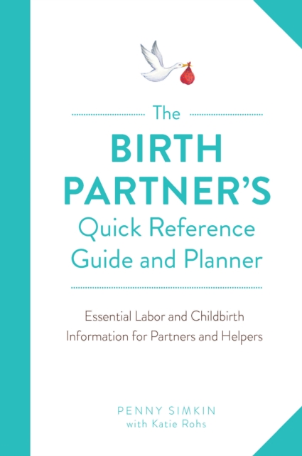 The Birth Partner's Quick Reference Guide and Planner : Essential Labor and Childbirth Information for Partners and Helpers, EPUB eBook