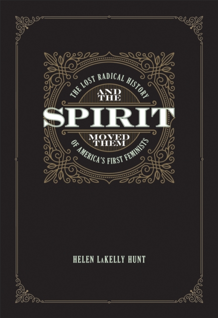 And The Spirit Moved Them : The Lost Radical History of America's First Feminists, Paperback / softback Book