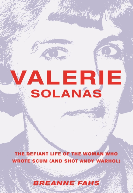 Valerie Solanas : The Defiant Life of the Woman Who Wrote Scum (and Shot Andy Warhol), Paperback / softback Book