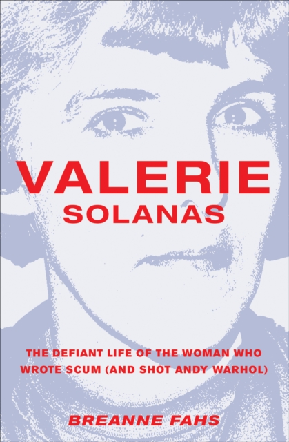 Valerie Solanas : The Defiant Life of the Woman Who Wrote SCUM (and Shot Andy Warhol), EPUB eBook