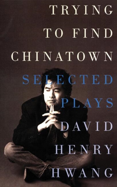 Trying to Find Chinatown : The Selected Plays of David Henry Hwang, EPUB eBook