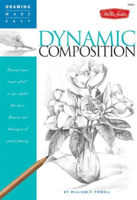 Dynamic Composition : Discover Your Inner Artist as You Explore the Basic Theories and Techniques of Pencil Drawing, Paperback Book