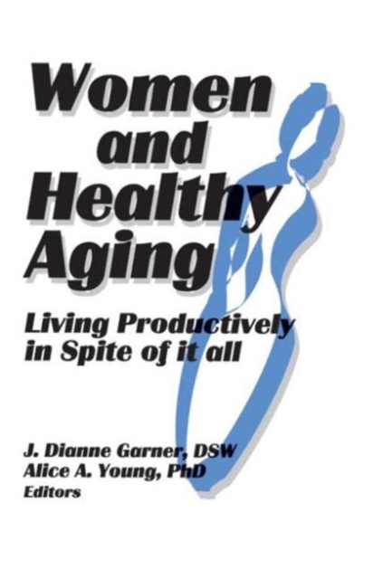 Women and Healthy Aging : Living Productively in Spite of It All, Paperback / softback Book