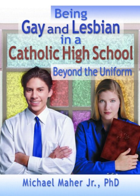 Being Gay and Lesbian in a Catholic High School : Beyond the Uniform, Hardback Book
