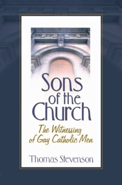 Sons of the Church : The Witnessing of Gay Catholic Men, Paperback / softback Book
