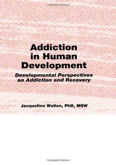 Addiction in Human Development : Developmental Perspectives on Addiction and Recovery, Hardback Book