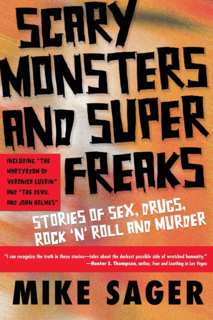 Scary Monsters and Super Freaks : Stories of Sex, Drugs, Rock 'N' Roll and Murder, Paperback / softback Book