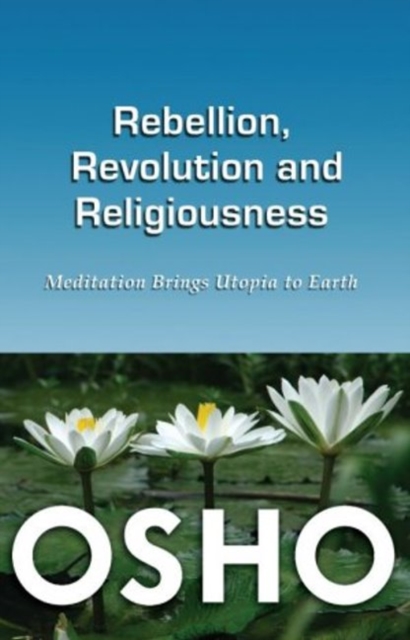 Rebellion, Revolution & Religiousness : Meditation Brings Utopia to Earth: 2nd Revised Edition, Paperback / softback Book