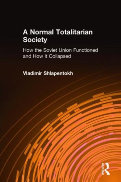 A Normal Totalitarian Society : How the Soviet Union Functioned and How it Collapsed, Hardback Book
